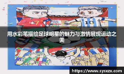 用水彩笔描绘足球明星的魅力与激情展现运动之美